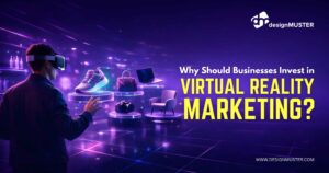 Why Should Businesses Invest in Virtual Reality Marketing